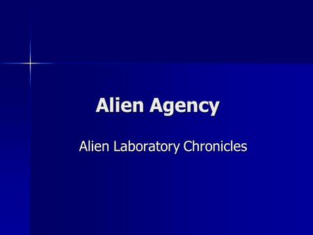 Alien Agency Alien Laboratory Chronicles Alien Laboratory Chronicles We begin our story outside the alien laboratory secretly disguised as a normal factory.