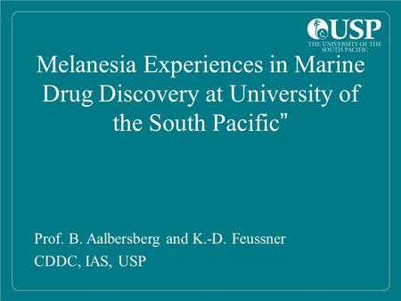 Melanesia Experiences in Marine Drug Discovery at University of the South Pacific” Prof. B. Aalbersberg and K.-D. Feussner CDDC, IAS, USP.