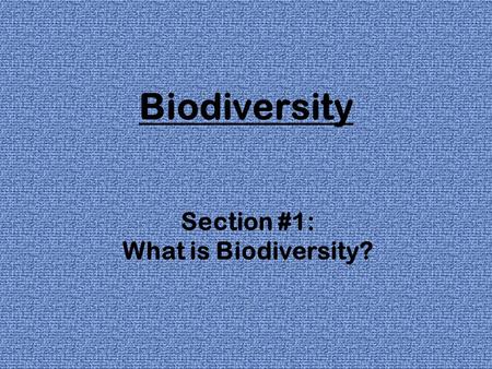 Biodiversity Section #1: What is Biodiversity?. Biodiversity short for biological diversity the number & variety of different species in a given area.