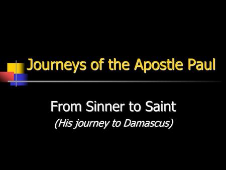 Journeys of the Apostle Paul From Sinner to Saint (His journey to Damascus)
