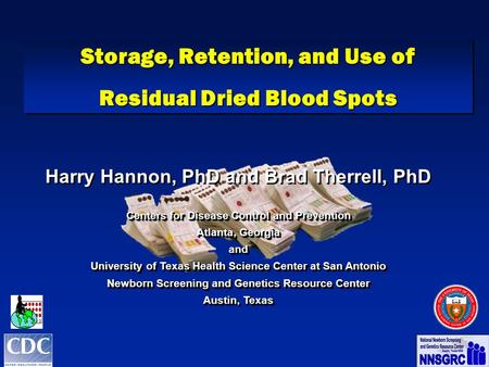 Storage, Retention, and Use of Residual Dried Blood Spots Storage, Retention, and Use of Residual Dried Blood Spots Harry Hannon, PhD and Brad Therrell,
