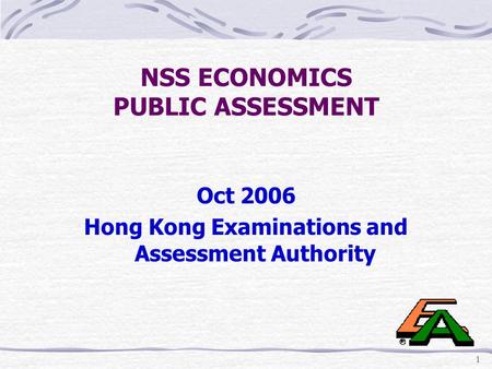 1 NSS ECONOMICS PUBLIC ASSESSMENT Oct 2006 Hong Kong Examinations and Assessment Authority.