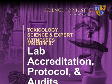 Module 8: Lab Accreditation, Protocol, & Audits Module 8: Lab Accreditation, Protocol, & Audits presented by James E. Klaunig TOXICOLOGY, SCIENCE & EXPERT.