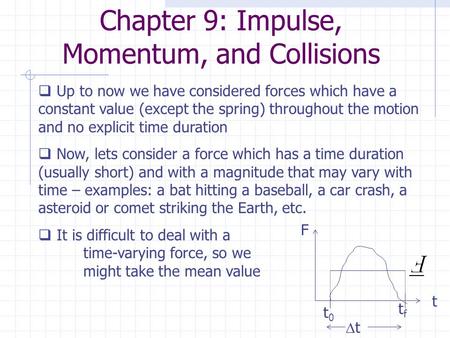 Chapter 9: Impulse, Momentum, and Collisions  Up to now we have considered forces which have a constant value (except the spring) throughout the motion.