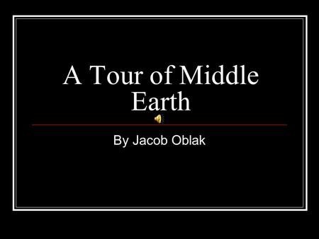 A Tour of Middle Earth By Jacob Oblak A Little About Fairy Stories Fairy story characters are either good or bad, rarely in between. Fairy stories usually.