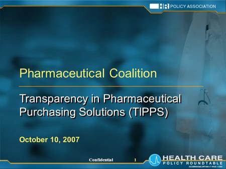 10228PH001MG.PPT/008-17-49183 5/2005 Confidential 1 Pharmaceutical Coalition Transparency in Pharmaceutical Purchasing Solutions (TIPPS) Transparency in.