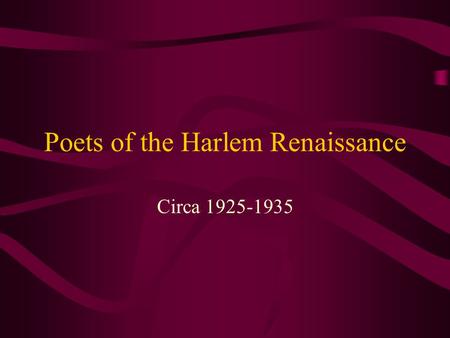 Poets of the Harlem Renaissance Circa 1925-1935. Historical Background In the late teens and early 20s, Harlem, in upper Manhattan just North of Central.