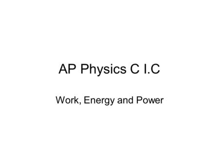 AP Physics C I.C Work, Energy and Power. Amazingly, energy was not incorporated into physics until more than 100 years after Newton.