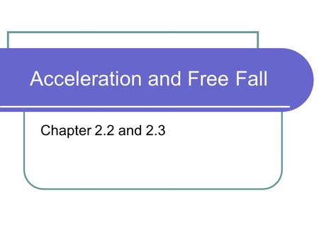 Acceleration and Free Fall Chapter 2.2 and 2.3. What is acceleration? Acceleration measures the rate of change in velocity. Average acceleration = change.