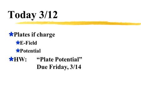 Today 3/12  Plates if charge  E-Field  Potential  HW:“Plate Potential” Due Friday, 3/14.