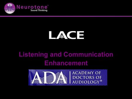 Listening and Communication Enhancement. LACE Agenda How Auditory Training (AT) changes the hearing aid practice LACE: how it works; results it produces.