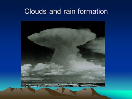 Clouds and rain formation. Global water (hydrological) cycle Water Vapor Basics (names of different phase changes, latent heat) Two methods of achieving.