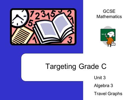 GCSE Mathematics Targeting Grade C Unit 3 Algebra 3 Travel Graphs.