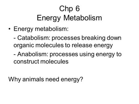 Chp 6 Energy Metabolism Energy metabolism: - Catabolism: processes breaking down organic molecules to release energy - Anabolism: processes using energy.