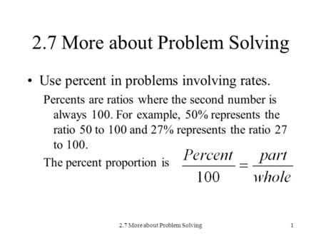 2.7 More about Problem Solving1 Use percent in problems involving rates. Percents are ratios where the second number is always 100. For example, 50% represents.