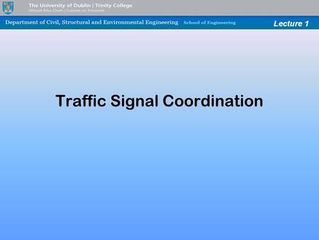 Lecture 1 Traffic Signal Coordination. Lecture 1 Why? When the traffic signals are placed close enough, it is often seen that the cars waiting in a queue.