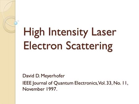 High Intensity Laser Electron Scattering David D. Meyerhofer IEEE Journal of Quantum Electronics, Vol. 33, No. 11, November 1997.