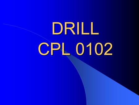 DRILL CPL 0102 MARINE NCO SWORD MANUAL PURPOSE OF CLOSE ORDER DRILL * MOVE THE UNIT FROM ONE PLACE TO ANOTHER. * PROVIDE SIMPLE FORMATIONS FROM WHICH.