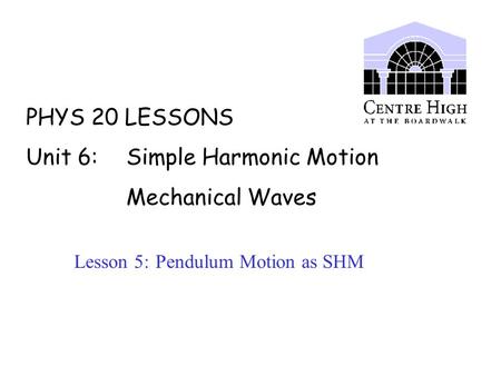 PHYS 20 LESSONS Unit 6: Simple Harmonic Motion Mechanical Waves