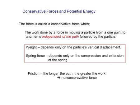 Conservative Forces and Potential Energy The force is called a conservative force when; The work done by a force in moving a particle from a one point.