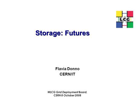 Storage: Futures Flavia Donno CERN/IT WLCG Grid Deployment Board, CERN 8 October 2008.