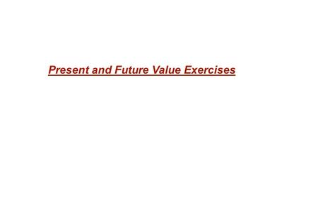 Present and Future Value Exercises. Want to be a millionaire? No problem! Suppose you are currently 21 years old, and can earn 10 percent on your money.