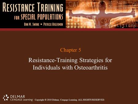 Copyright © 2010 Delmar, Cengage Learning. ALL RIGHTS RESERVED. Chapter 5 Resistance-Training Strategies for Individuals with Osteoarthritis.