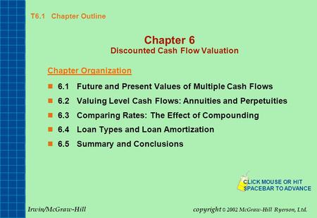 T6.1 Chapter Outline Chapter 6 Discounted Cash Flow Valuation Chapter Organization 6.1Future and Present Values of Multiple Cash Flows 6.2Valuing Level.