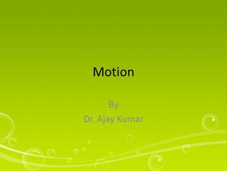 Motion By Dr. Ajay Kumar. Concept In physics, motion is a change in position of an object with respect to time.physicsposition Change in action is the.
