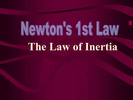The Law of Inertia. Objects at rest remain at rest unless acted upon by an outside force. Objects in motion will remain in motion unless acted upon by.