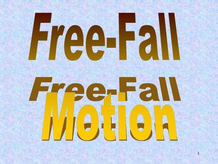 1. 2 FREELY FALLING OBJECTS - we will consider the case where objects move in a gravity field – namely free-fall motion. We will neglect [for a time]