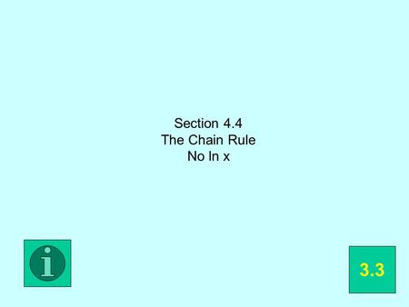 Section 4.4 The Chain Rule No ln x 3.3. Easiest explained using examples.