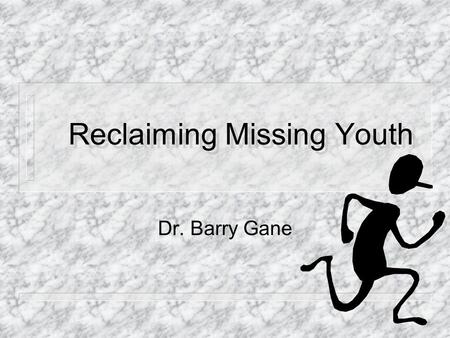 Reclaiming Missing Youth Dr. Barry Gane. Why are you here?