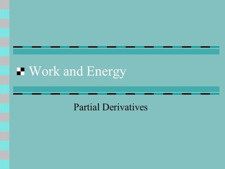 Work and Energy Partial Derivatives. Work The force can be three dimensional.