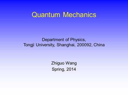 Quantum Mechanics Zhiguo Wang Spring, 2014.