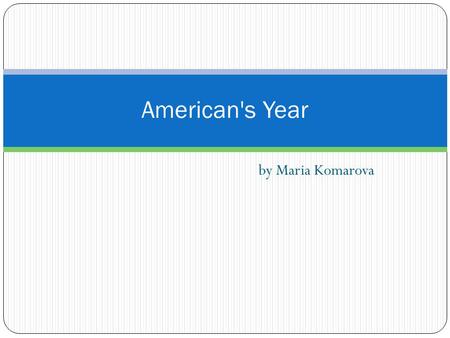 By Maria Komarova American's Year. Contents: American’s travelling in different parts of the year: Favorite seaside; Europe vacation, winter vacation;