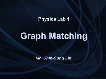 Physics Lab 1 Graph Matching Mr. Chin-Sung Lin. Kinematics.