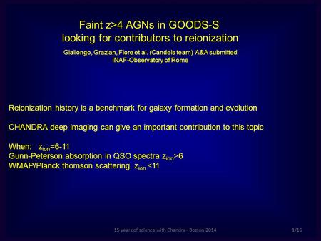 15 years of science with Chandra– Boston 20141/16 Faint z>4 AGNs in GOODS-S looking for contributors to reionization Giallongo, Grazian, Fiore et al. (Candels.
