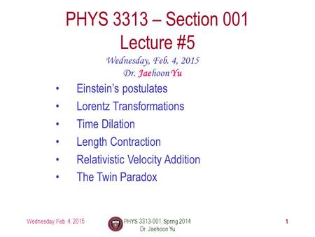 Wednesday, Feb. 4, 2015PHYS 3313-001, Spring 2014 Dr. Jaehoon Yu 1 PHYS 3313 – Section 001 Lecture #5 Wednesday, Feb. 4, 2015 Dr. Jaehoon Yu Einstein’s.