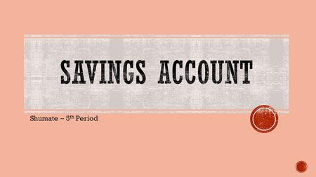 Shumate – 5 th Period.  A savings account is a bank account that earns interest over time.  It allows consumers to store excess cash in a secure location,