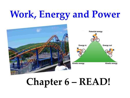 Work, Energy and Power Chapter 6 – READ!.