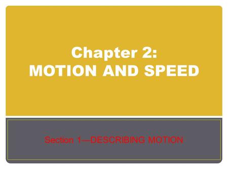 Chapter 2: MOTION AND SPEED Section 1—DESCRIBING MOTION.