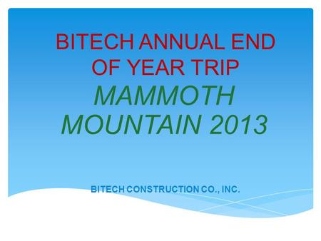 MAMMOTH MOUNTAIN 2013 BITECH CONSTRUCTION CO., INC. BITECH ANNUAL END OF YEAR TRIP.