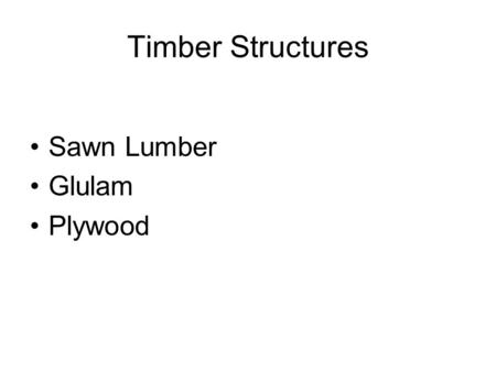 Timber Structures Sawn Lumber Glulam Plywood.