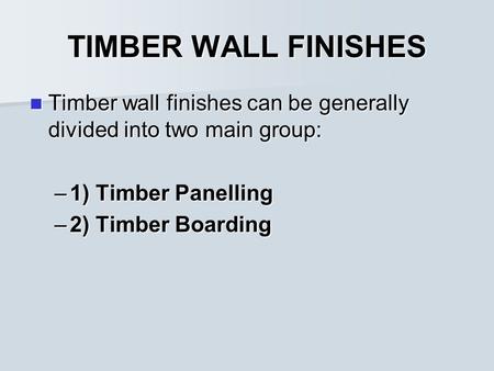 TIMBER WALL FINISHES Timber wall finishes can be generally divided into two main group: Timber wall finishes can be generally divided into two main group: