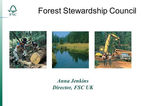 Anna Jenkins Director, FSC UK Forest Stewardship Council.