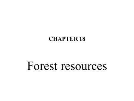 CHAPTER 18 Forest resources. Learning objectives Understand the various functions provided by forest and other woodland resources. Describe recent historical.