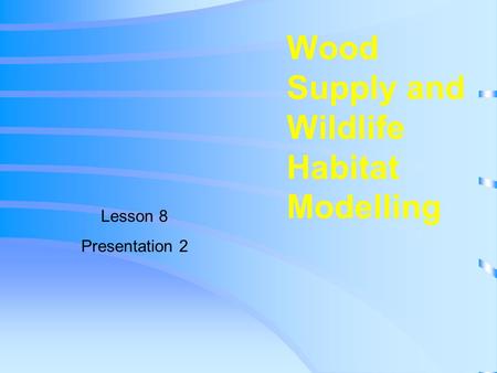 Wood Supply and Wildlife Habitat Modelling Lesson 8 Presentation 2.