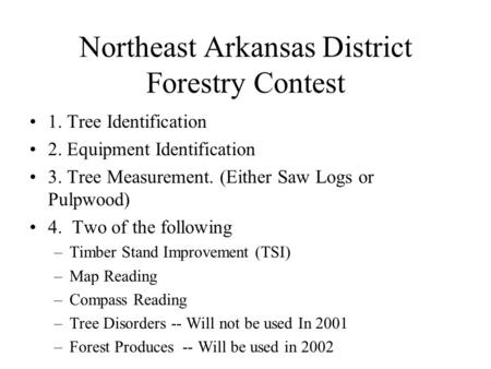 Northeast Arkansas District Forestry Contest 1. Tree Identification 2. Equipment Identification 3. Tree Measurement. (Either Saw Logs or Pulpwood) 4. Two.