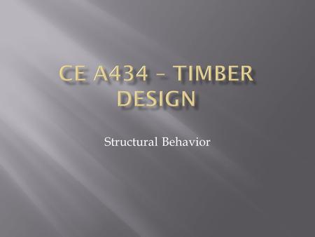 CE A434 – Timber Design Structural Behavior.